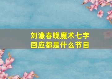 刘谦春晚魔术七字回应都是什么节目