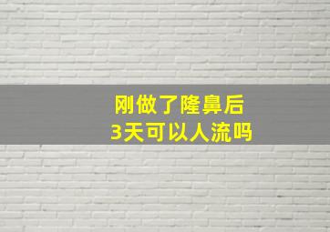 刚做了隆鼻后3天可以人流吗