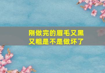 刚做完的眉毛又黑又粗是不是做坏了