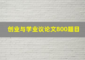 创业与学业议论文800题目