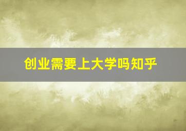 创业需要上大学吗知乎