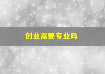 创业需要专业吗