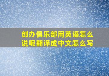 创办俱乐部用英语怎么说呢翻译成中文怎么写