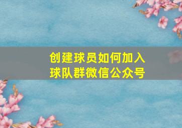 创建球员如何加入球队群微信公众号