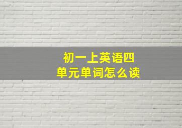 初一上英语四单元单词怎么读