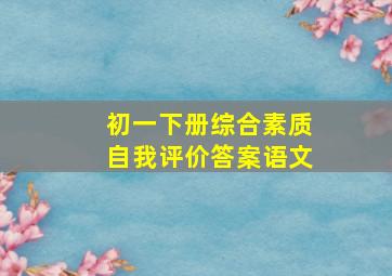 初一下册综合素质自我评价答案语文