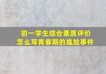 初一学生综合素质评价怎么写青春期的尴尬事件