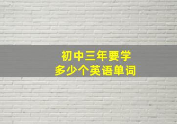 初中三年要学多少个英语单词