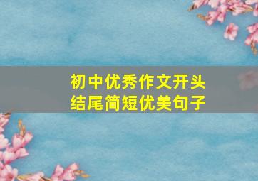 初中优秀作文开头结尾简短优美句子