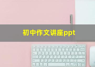 初中作文讲座ppt