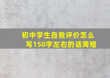 初中学生自我评价怎么写150字左右的话简短