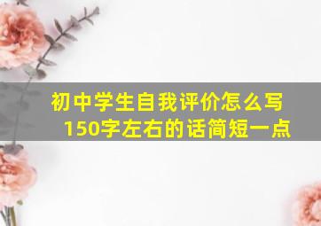 初中学生自我评价怎么写150字左右的话简短一点