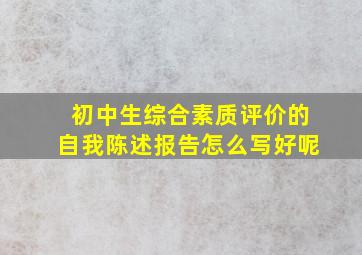 初中生综合素质评价的自我陈述报告怎么写好呢