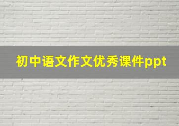 初中语文作文优秀课件ppt