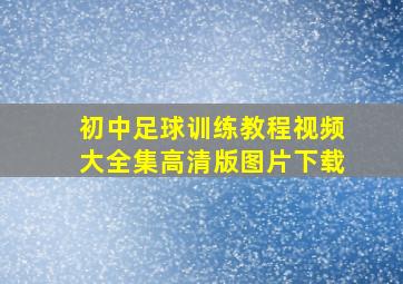 初中足球训练教程视频大全集高清版图片下载