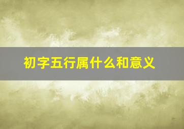 初字五行属什么和意义