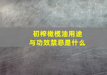 初榨橄榄油用途与功效禁忌是什么