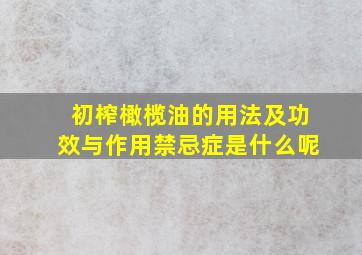 初榨橄榄油的用法及功效与作用禁忌症是什么呢