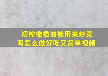 初榨橄榄油能用来炒菜吗怎么做好吃又简单视频