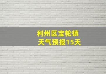 利州区宝轮镇天气预报15天