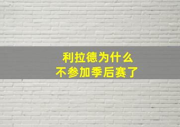 利拉德为什么不参加季后赛了