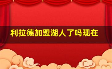 利拉德加盟湖人了吗现在