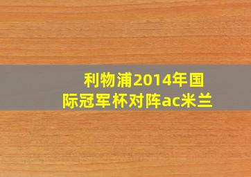 利物浦2014年国际冠军杯对阵ac米兰