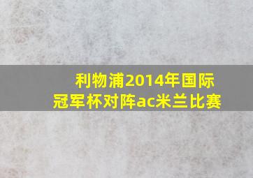 利物浦2014年国际冠军杯对阵ac米兰比赛