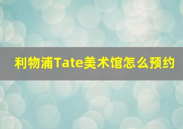 利物浦Tate美术馆怎么预约