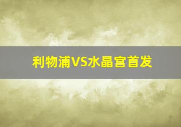 利物浦VS水晶宫首发