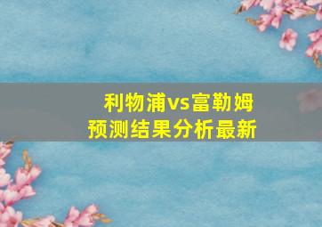 利物浦vs富勒姆预测结果分析最新