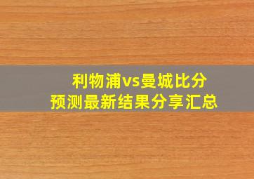 利物浦vs曼城比分预测最新结果分享汇总