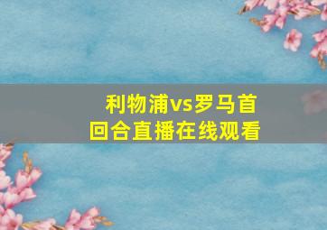 利物浦vs罗马首回合直播在线观看