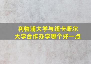 利物浦大学与纽卡斯尔大学合作办学哪个好一点