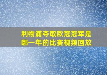 利物浦夺取欧冠冠军是哪一年的比赛视频回放