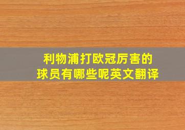 利物浦打欧冠厉害的球员有哪些呢英文翻译