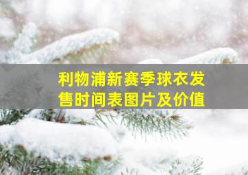 利物浦新赛季球衣发售时间表图片及价值