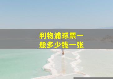 利物浦球票一般多少钱一张