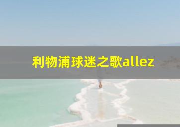 利物浦球迷之歌allez