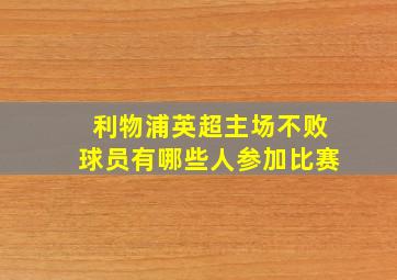 利物浦英超主场不败球员有哪些人参加比赛