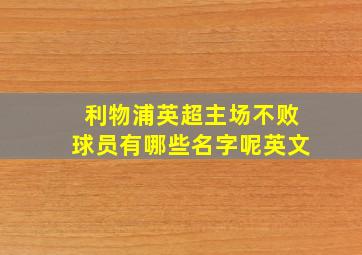 利物浦英超主场不败球员有哪些名字呢英文