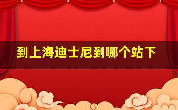 到上海迪士尼到哪个站下