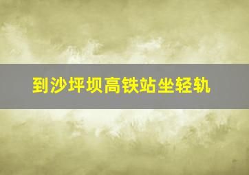 到沙坪坝高铁站坐轻轨