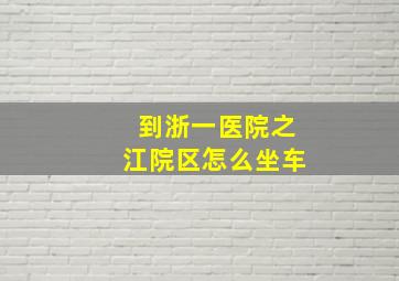 到浙一医院之江院区怎么坐车