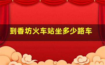 到香坊火车站坐多少路车