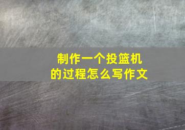 制作一个投篮机的过程怎么写作文