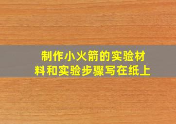 制作小火箭的实验材料和实验步骤写在纸上