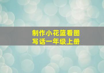 制作小花篮看图写话一年级上册