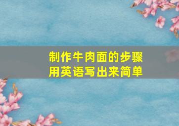 制作牛肉面的步骤用英语写出来简单