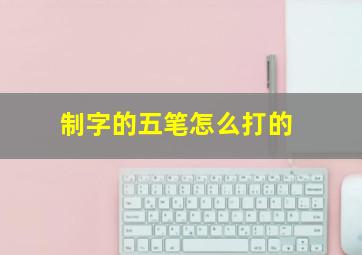 制字的五笔怎么打的